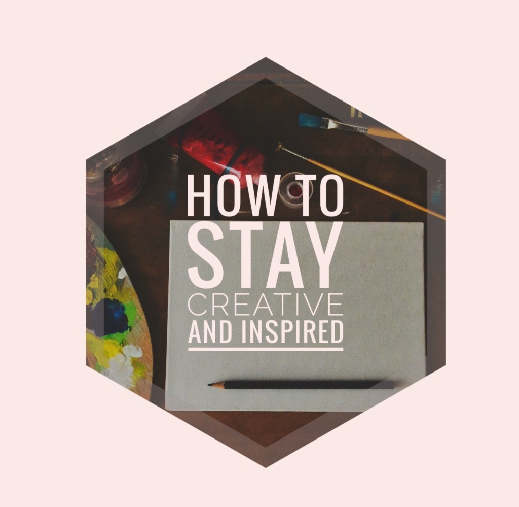 How To Stay Creative and Inspired